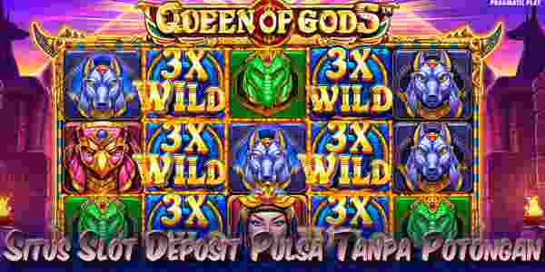 Situs Judi Slot Deposit Pulsa Tanpa Potongan Resmi Terpercaya Queen of Gods