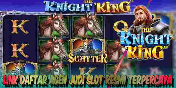 Link Daftar Agen Judi Slot Resmi Terpercaya Jackpot Terbesar The Knight King
