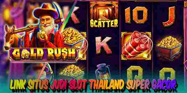 Link Judi Slot Thailand Resmi Terpercaya Super Gacor Gold Rush