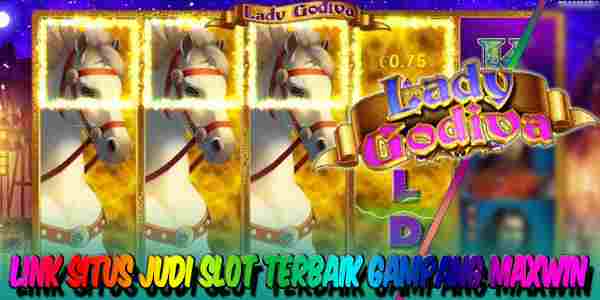 Link Situs Judi Slot Resmi Terpercaya Gampang Maxwin Lady Godiva